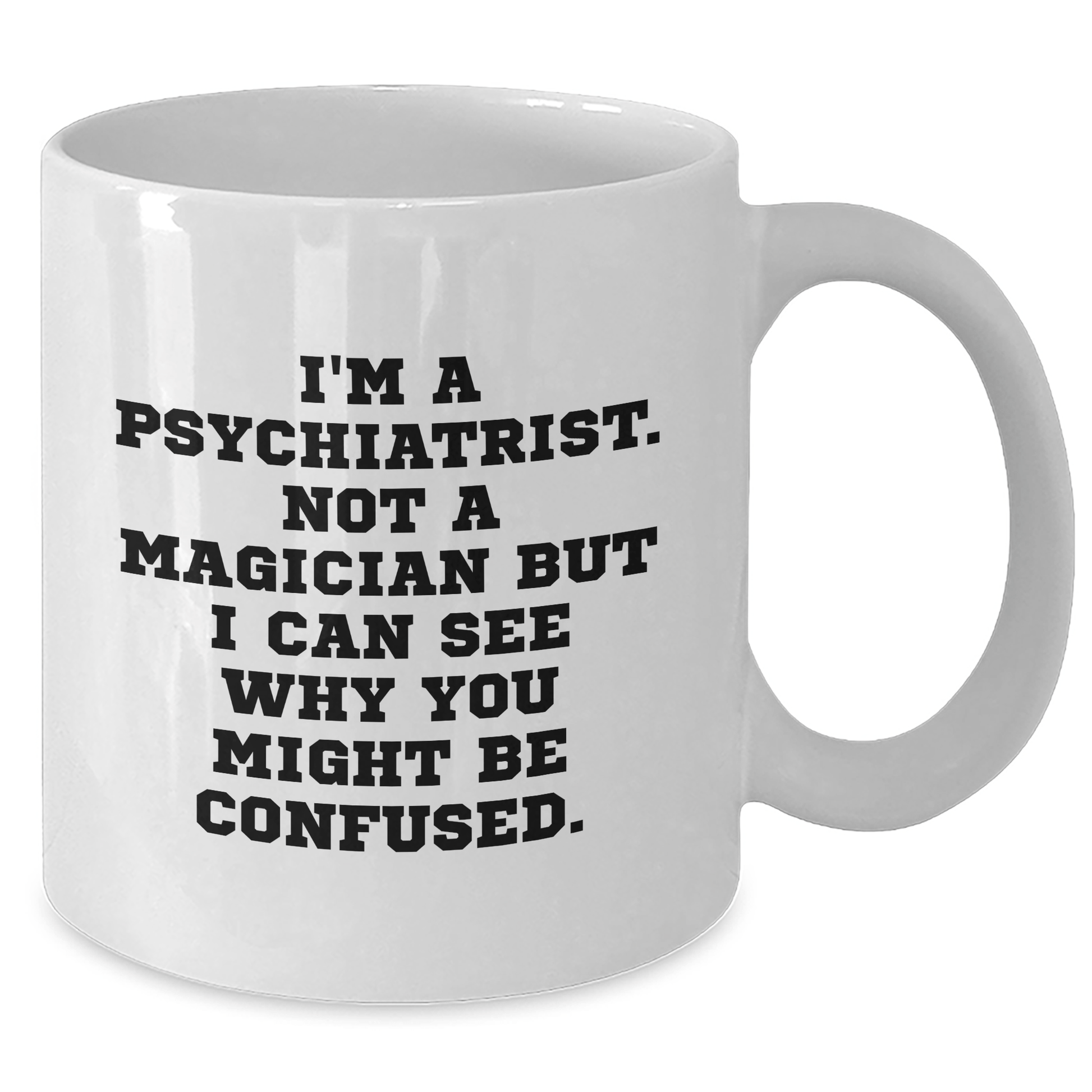 Psychiatrist Humor Gifts from Men to Friends, Funny White Coffee Mug for Graduation Unique Gifts, 'I'm A Psychiatrist. Not A Magician'