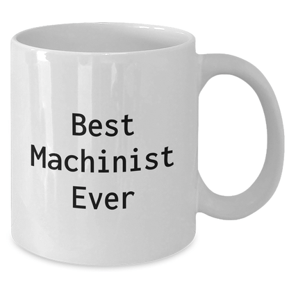 Funny Machinist Gifts from Mom for Best Machinist Ever White Coffee Mug, Unique Mother's Day Unique Gifts for Machinist Friends, Family, and Coworkers