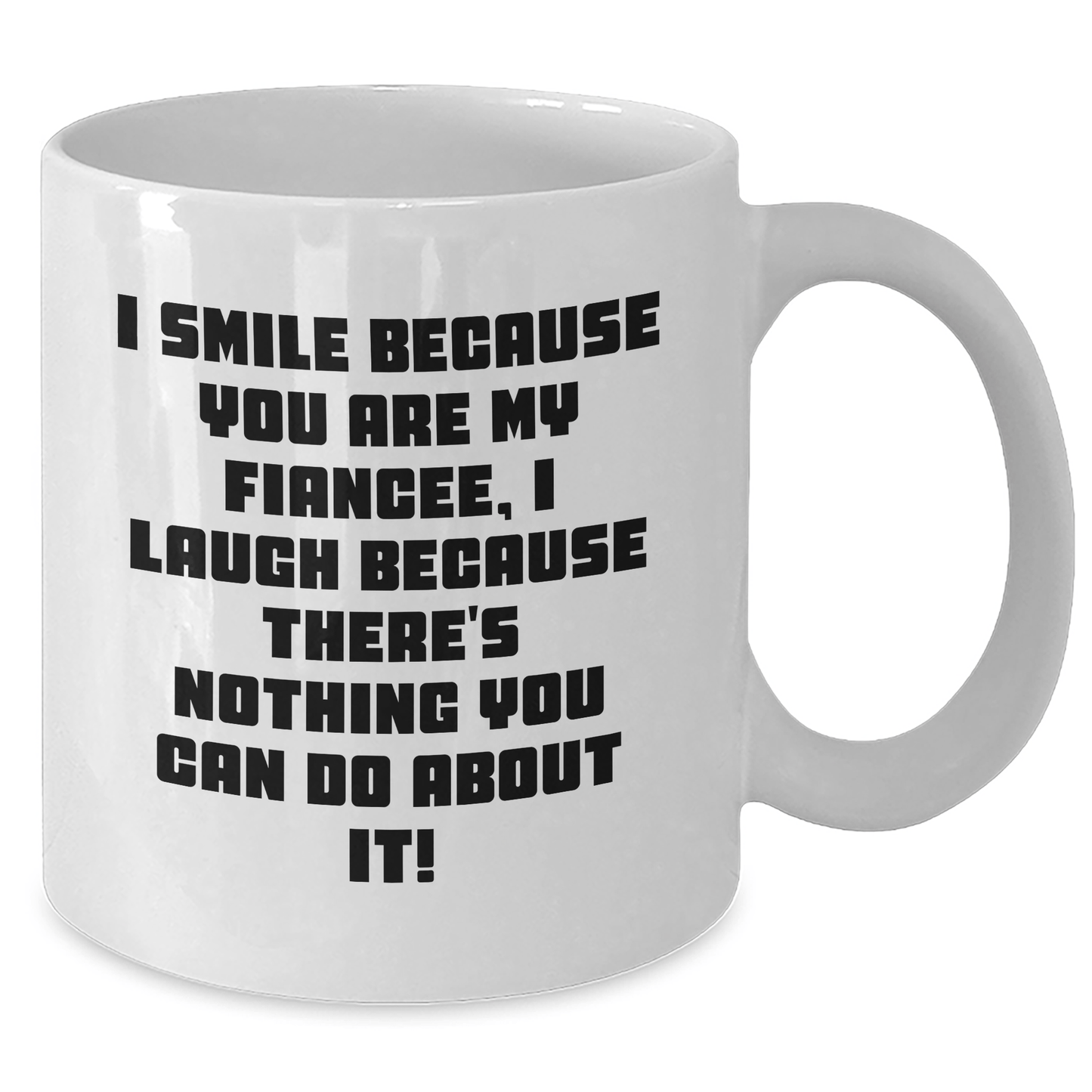 Funny Fiancee Gift, I Smile Because You Are My Fiancee, Gifts from Men for Fiancee, Unique Graduation Gifts for Her, White Coffee Mug