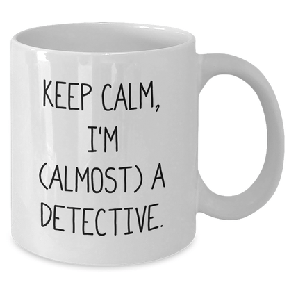 Funny Detective Gifts from Mom, 'Keep Calm, I'm (almost) A Detective.' White Coffee Mug for Detective Lovers on Mother's Day