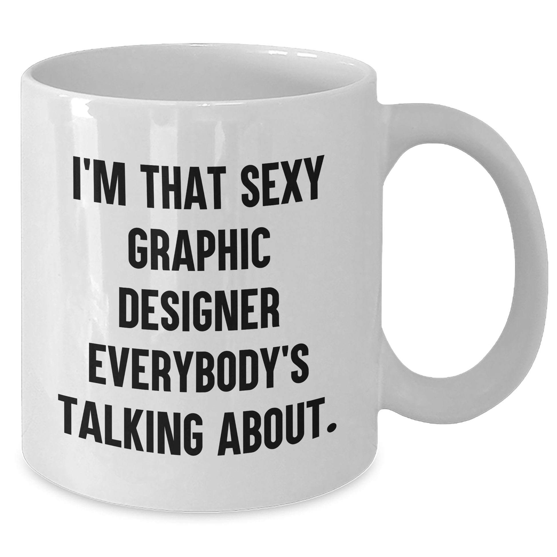 Funny Graphic Designer Gifts from Men to Friends - I'm That Sexy Graphic Designer Everybody's Talking About White Coffee Mug for Mother's Day - Additional