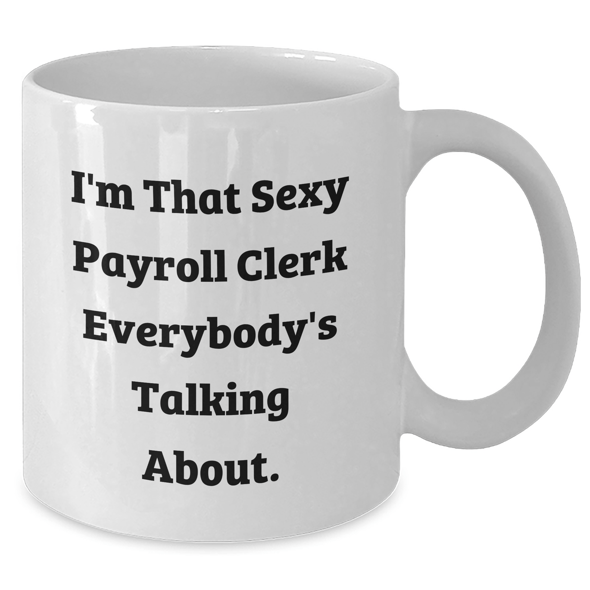 Funny Payroll Clerk Gifts from Friends - I'm That Sexy Payroll Clerk Everybody's Talking About. White Coffee Mug for Payroll Clerk Graduation