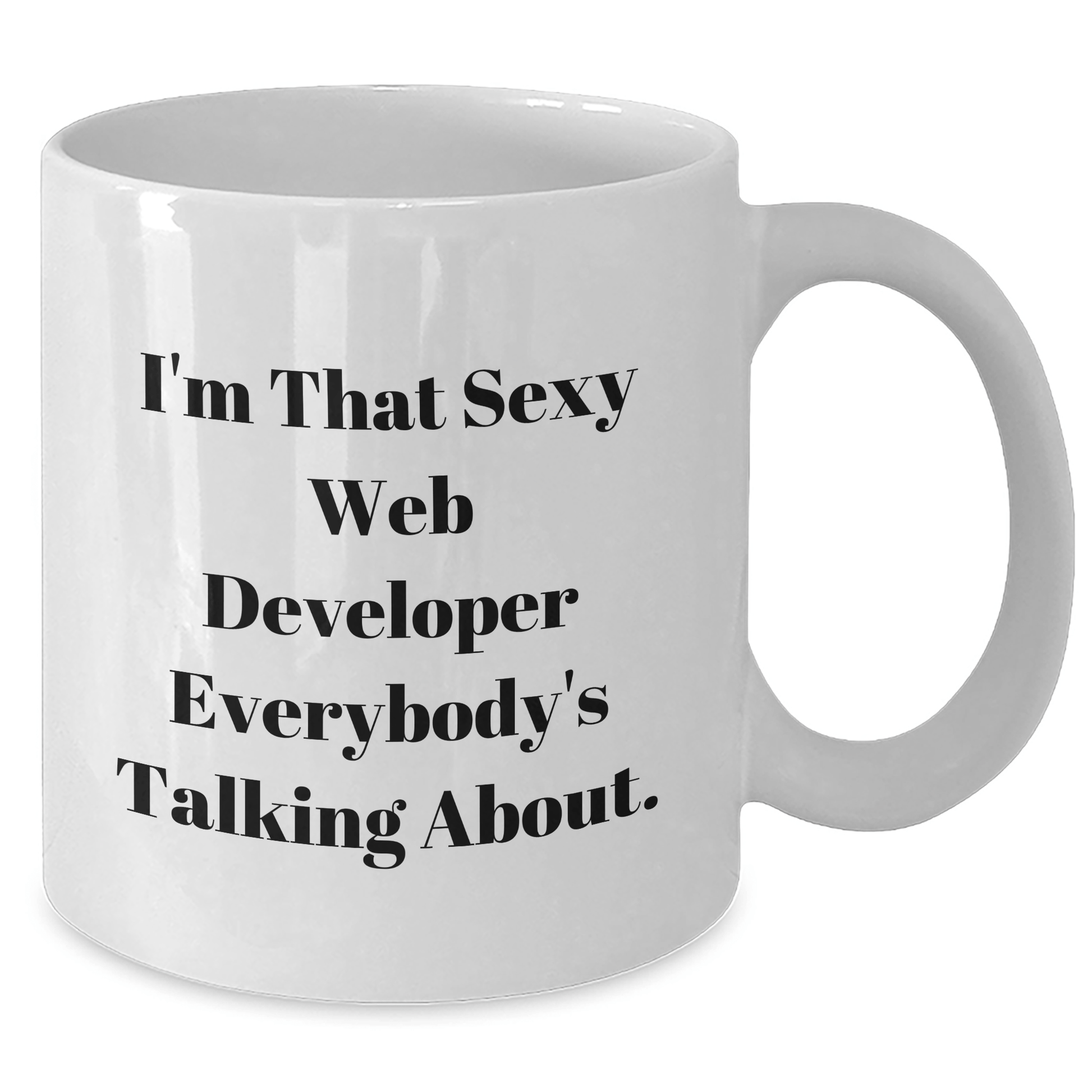 Funny Web Developer Gifts from Friends - I'm That Sexy Web Developer Everybody's Talking About. - White Coffee Mug for Graduation Unique Gifts