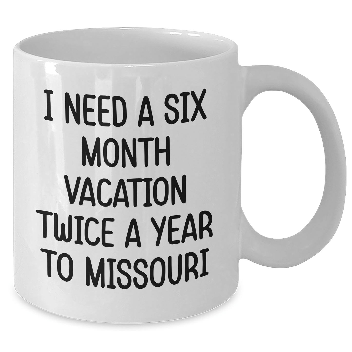 Funny Missouri Quote Coffee Mug Gifts from Friends to Family on Mother's Day - I Need A Six Month Vacation Twice A Year To Missouri White Coffee Mug