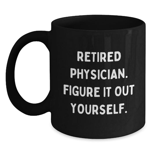 Physician Gift Ideas - Funny Quote Black Coffee Mug for Birthday - Retired Doc Gifts from Friends - Main