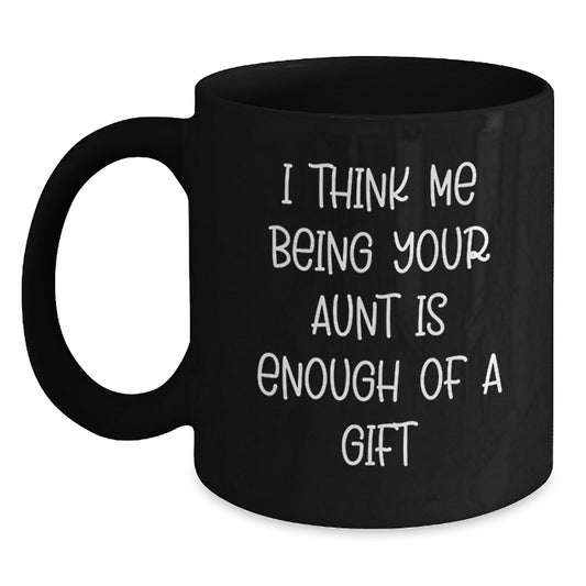 Unique Gifts from Family Members, Funny Aunt Quotes, Black Coffee Mugs for Aunt, I Think Me Being Your Aunt Is Enough Of A Gift, Perfect Mother's Day Unique Gift - Main