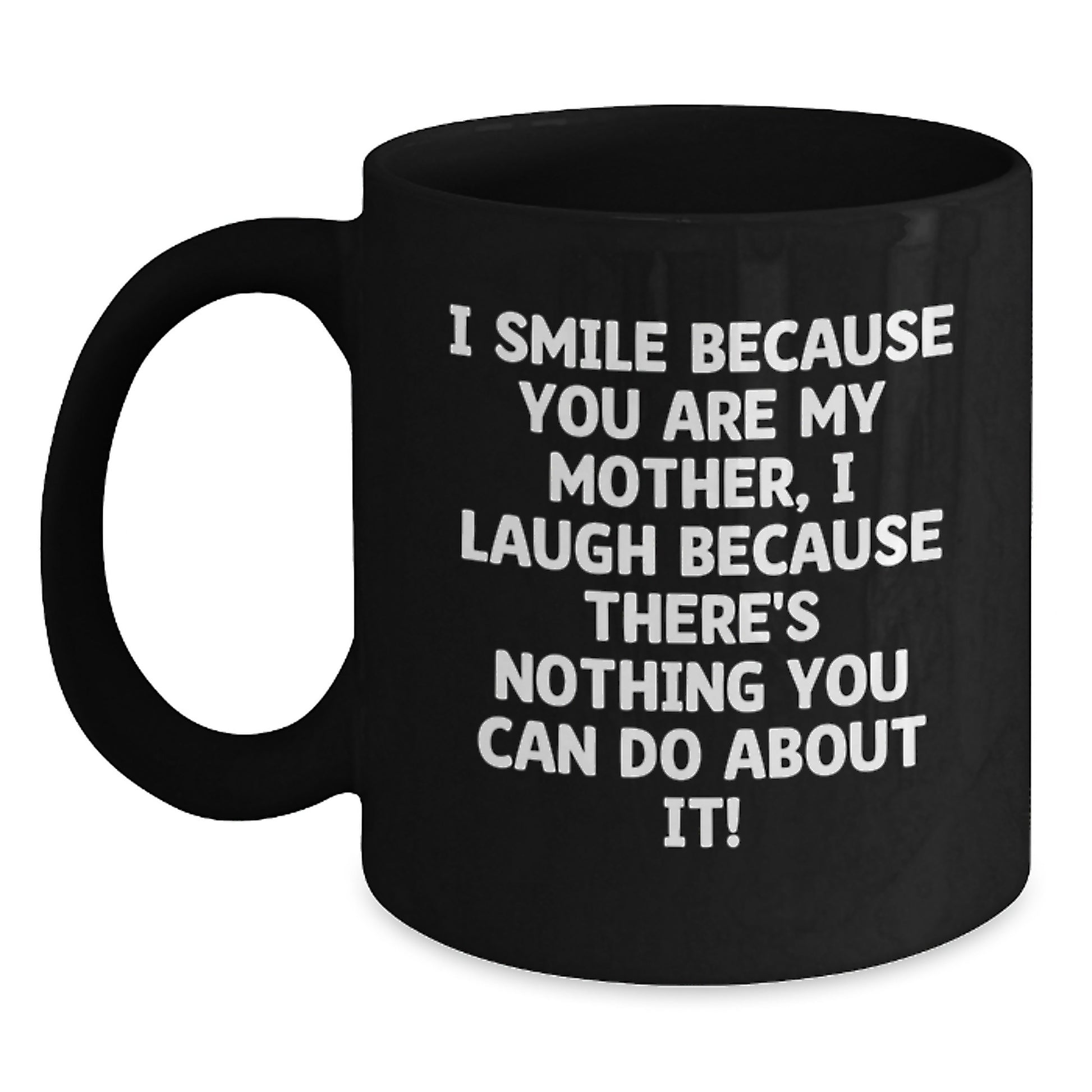 Funny Mother Birthday Unique Gifts from Men to Mom - Black Coffee Mug I Smile Because You Are My - Main