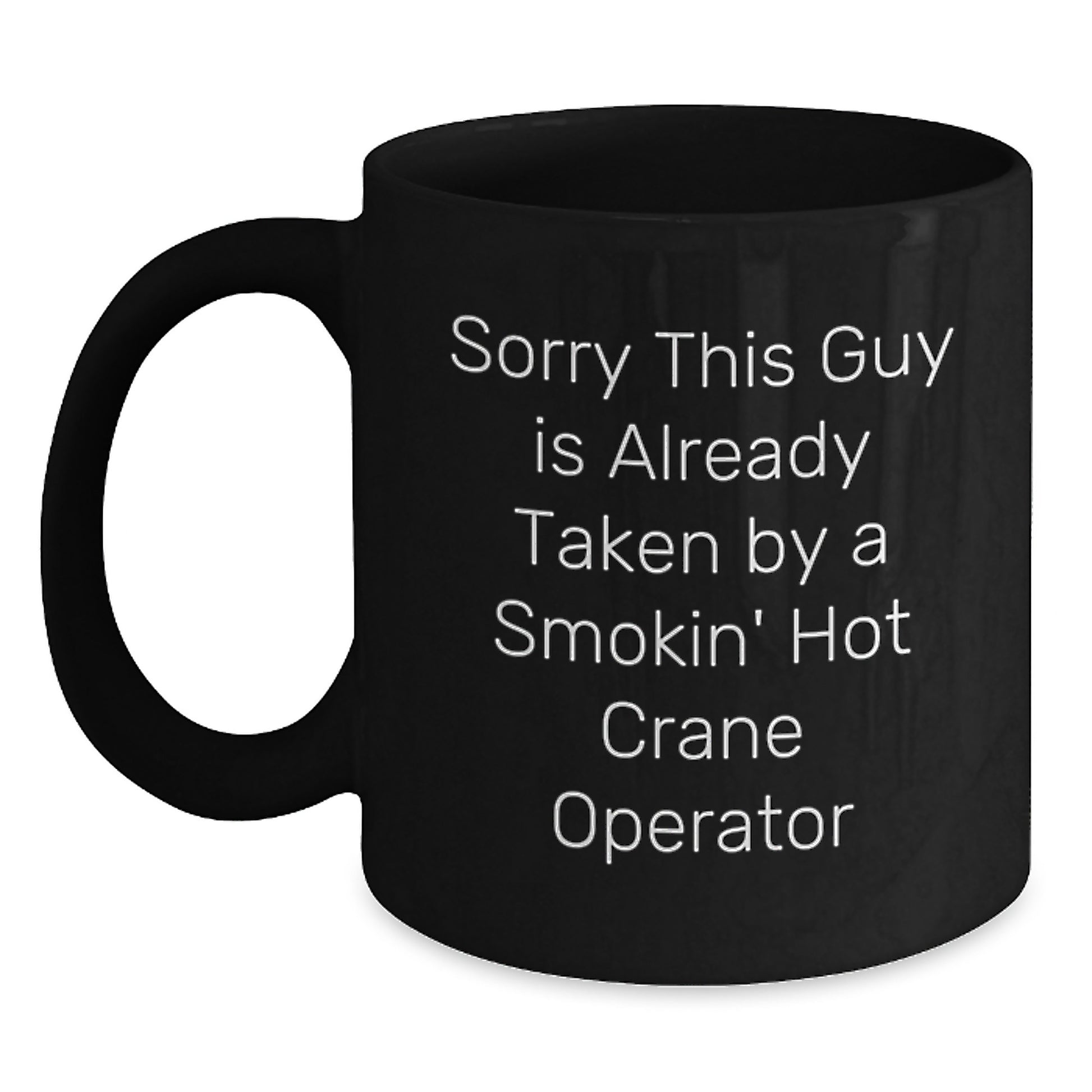 Funny Crane Operator Gifts for Men from Friends, Valentine's Unique Mugs, Sorry This Guy Is Already Taken By A Smokin' Hot Crane Operator Black Coffee Mug - Main