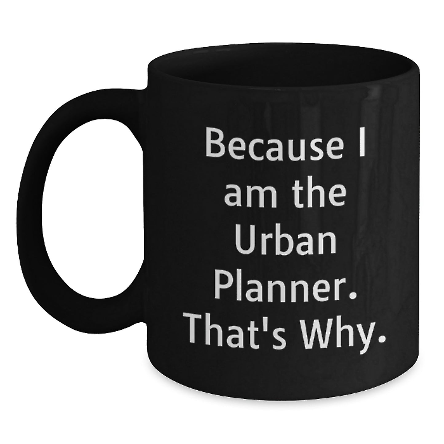 Funny Urban Planner Gifts from Friends for Birthday, Because I Am The Urban Planner. That's Why., Black Coffee Mug - Main