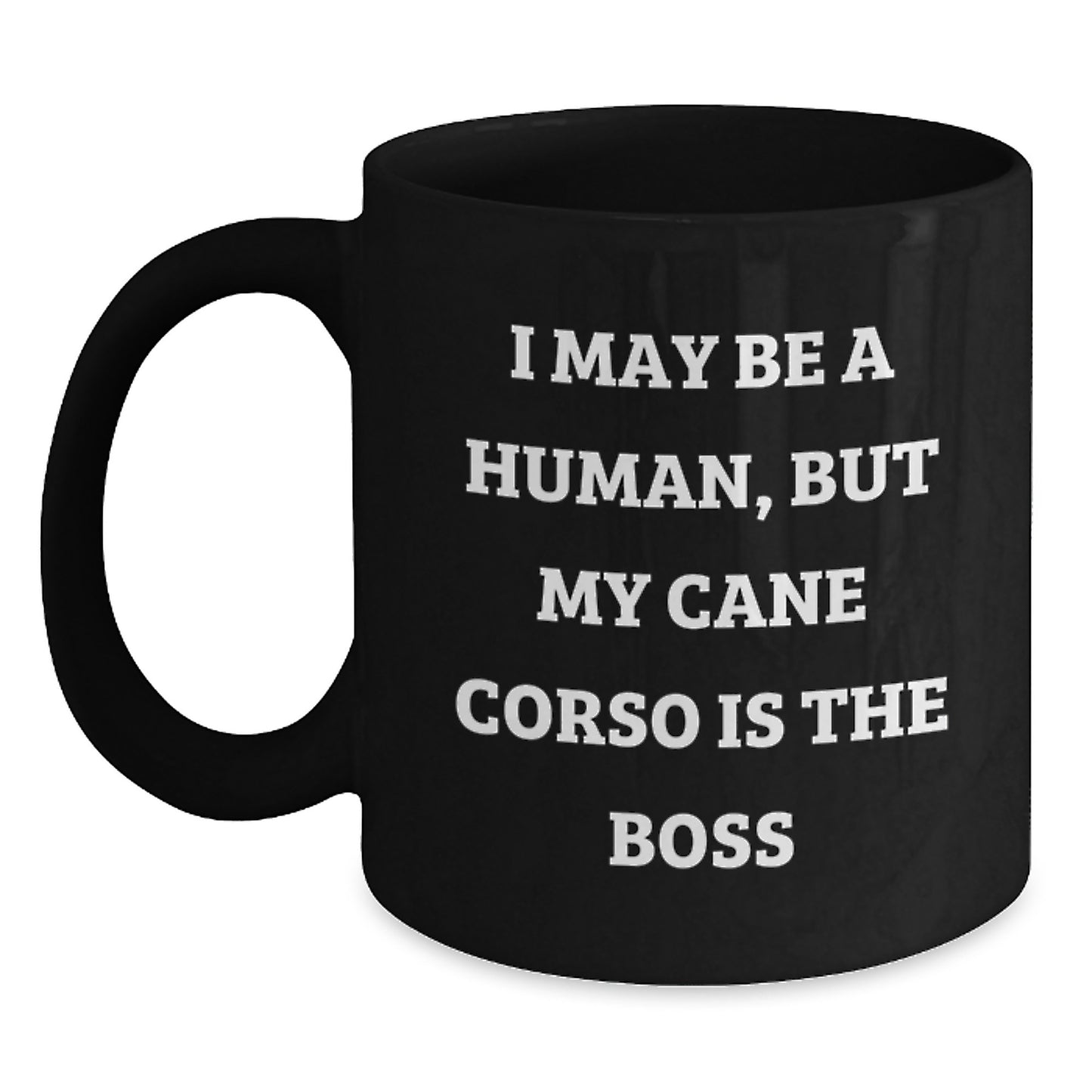 Funny Cane Corso Dog Gifts from Friends and Family for Birthday Unique Gifts - 'I May Be A Human, But My Cane Corso Is The Boss' Black Coffee Mug - Main
