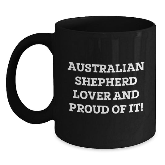 Australian Shepherd Dog Lover Gifts from Family, Friends, or Coworkers for Valentine's Unique Mugs, Funny Quote, Black Coffee Mug, Australian Shepherd Lover And Proud Of It! - Main