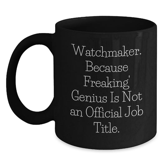 Funny Watchmaker Unique Gifts from Friends for Birthday Black Coffee Mugs - 'Watchmaker. Because Freaking' genius Is Not An Official Job Title.' - Main