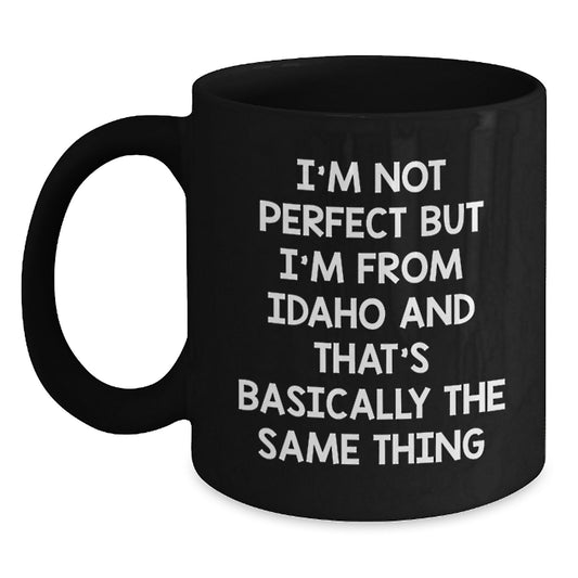 Funny Idaho Gifts for Birthday, 'I'm Not Perfect But I'm From Idaho And That's Basically The Same Thing' Black Coffee Mug Gifts from Friends to Family - Main