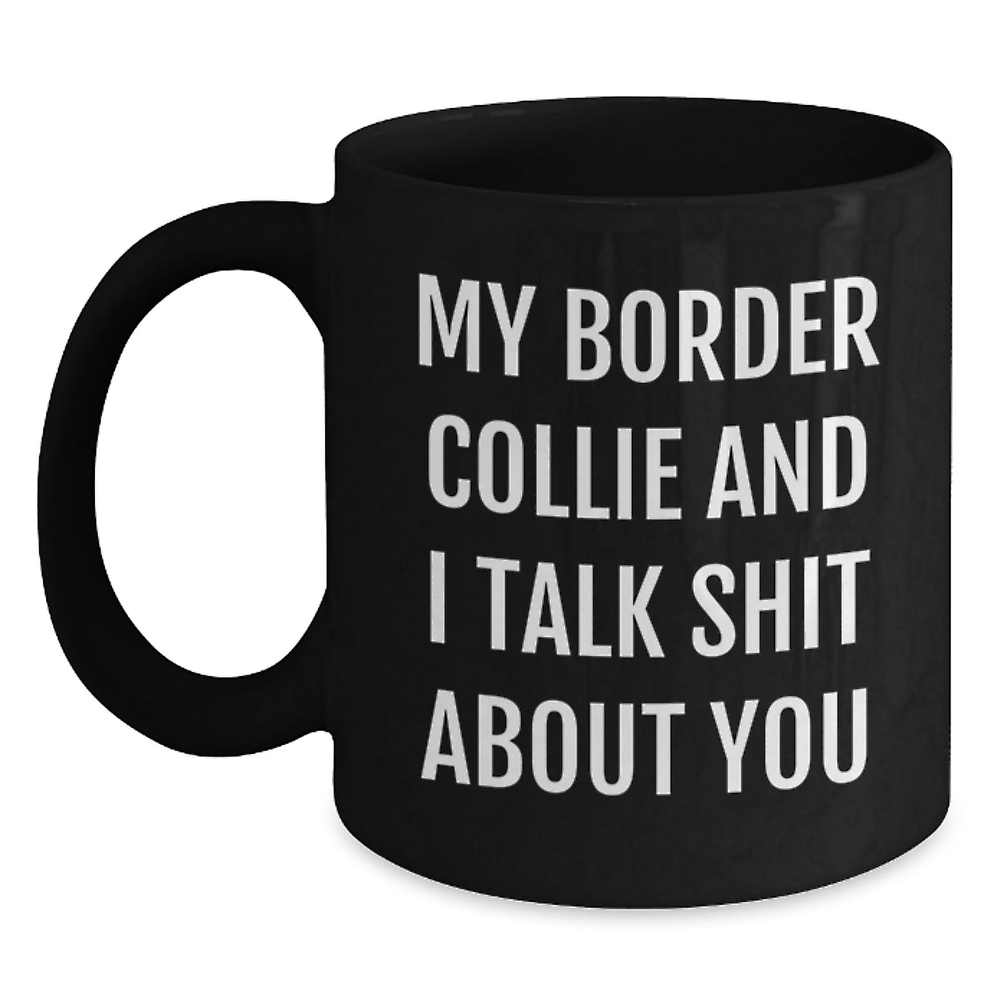 Funny Border Collie Dog Lover's Black Coffee Mug, Gifts from Men to Women for Christmas, Talk Shit About You Quote, Black Ceramic Mug, 11oz or 15oz - Main