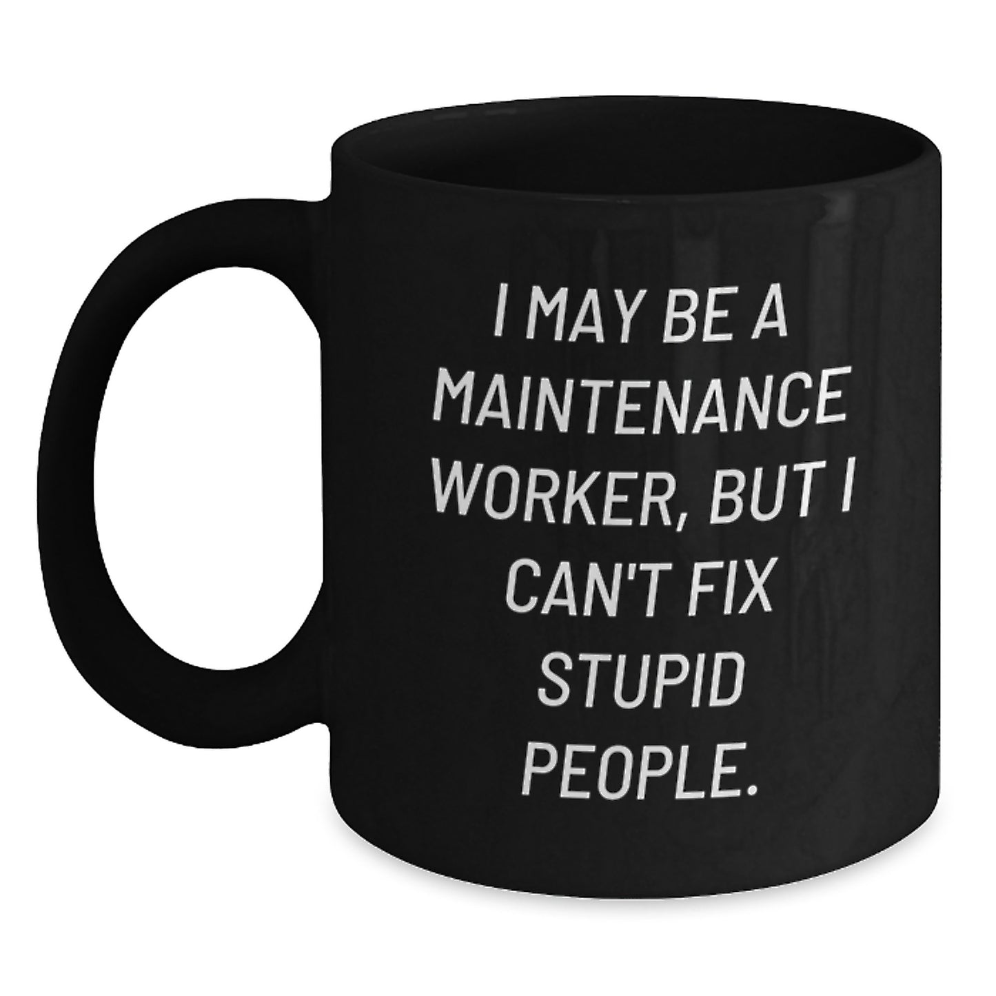 Funny Maintenance Worker Gifts from Friends - I May Be A Maintenance Worker, But I Can't Fix Stupid People. Black Coffee Mug for Men or Women, Birthday Unique Gifts - Main