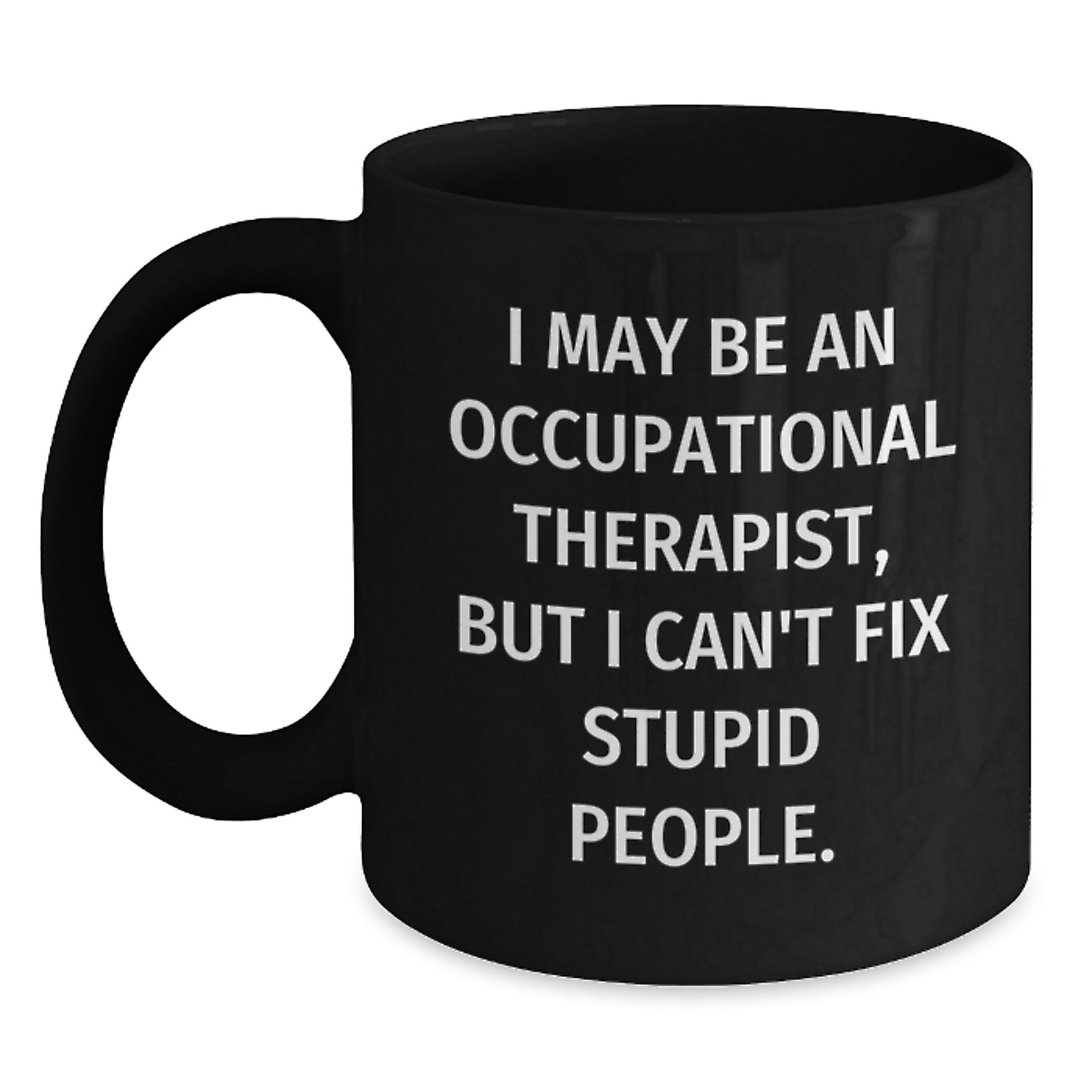 Funny Occupational Therapist Gifts, 'I May Be An Occupational Therapist, But I Can't Fix Stupid People.' Black Coffee Mugs for Birthday, Gifts from Friends, Gifts for Occupational Therapist - Main