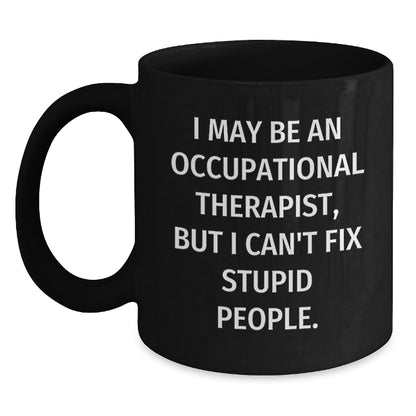 Funny Occupational Therapist Gifts, 'I May Be An Occupational Therapist, But I Can't Fix Stupid People.' Black Coffee Mugs for Birthday, Gifts from Friends, Gifts for Occupational Therapist - Main