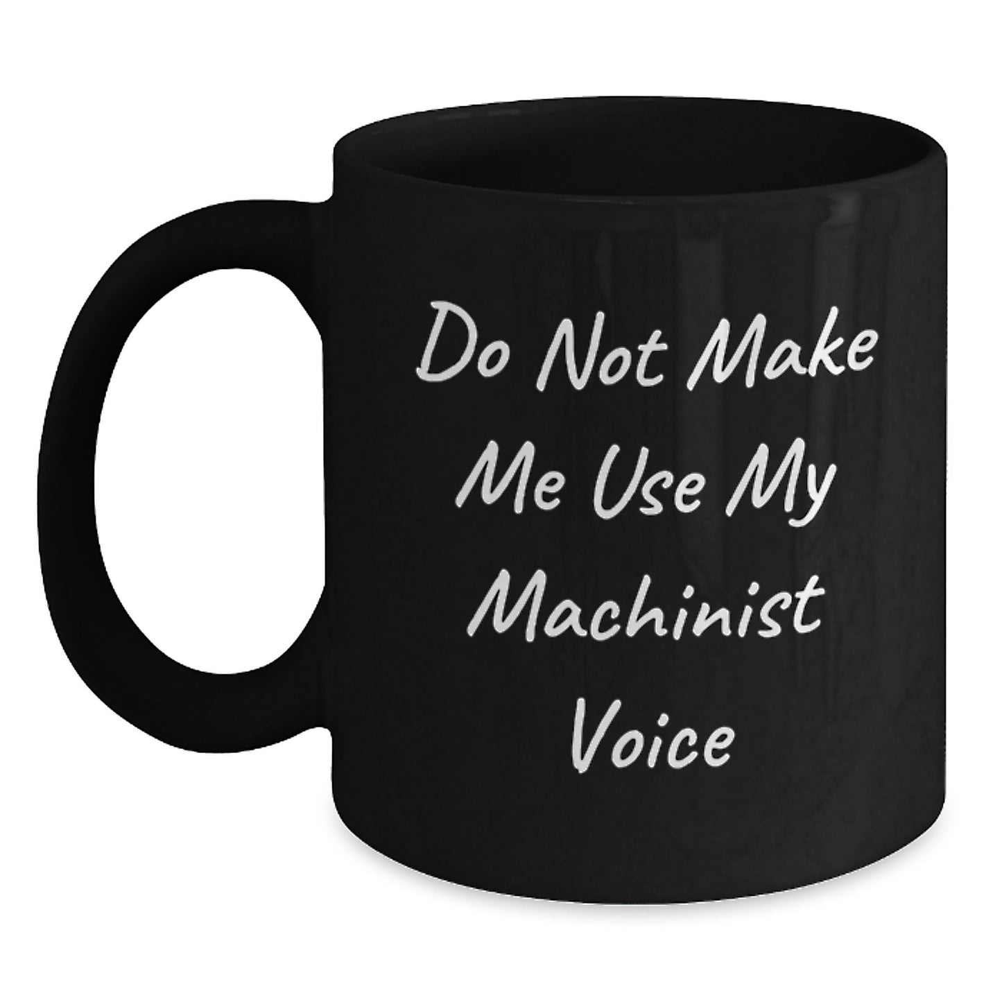 Funny Machinist Christmas Unique Gifts for Men from Friends, Black Coffee Mug, Do Not Make Me Use My Machinist Voice - Main