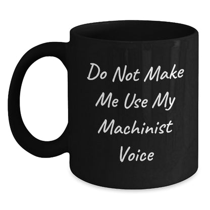 Funny Machinist Christmas Unique Gifts for Men from Friends, Black Coffee Mug, Do Not Make Me Use My Machinist Voice - Main