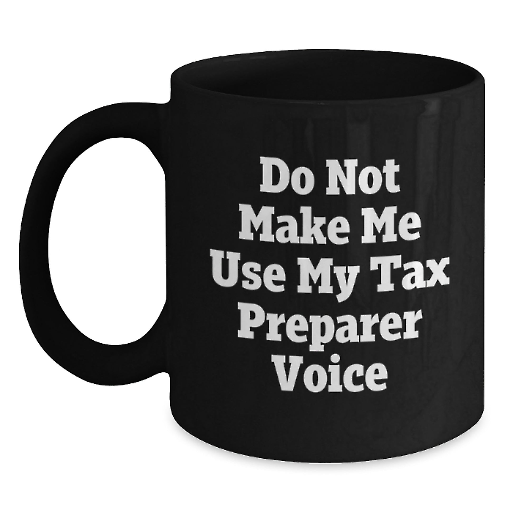 Funny Tax Preparer Gifts for Men - Gifts from Women - Black Coffee Mug - Do Not Make Me Use My Tax Preparer Voice Christmas Unique Gifts - Main