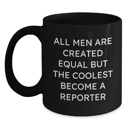 Funny Reporter Gifts for Men - Gifts from Dad, Gifts for Mom, Unique Black Coffee Mug, All Men are Created Equal but the Coolest Become a Reporter, Mother's Day Unique Gifts - Main