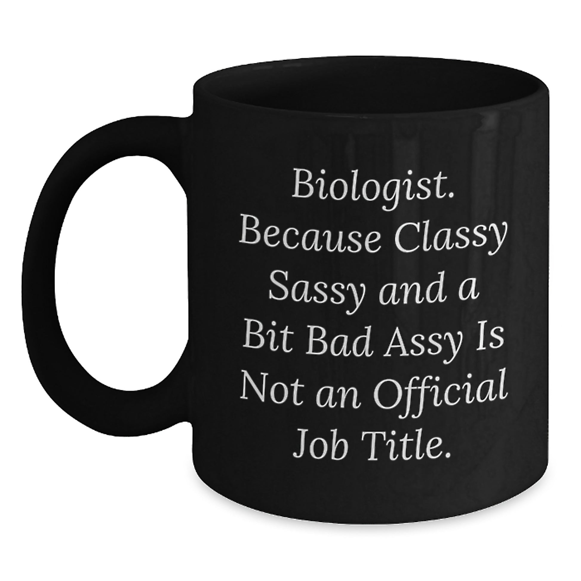 Funny Biologist Gifts for Her - Biologist Because Classy Sassy And A Bit Fearlessy Is Not Official - Black Coffee Mug for Birthday - Main