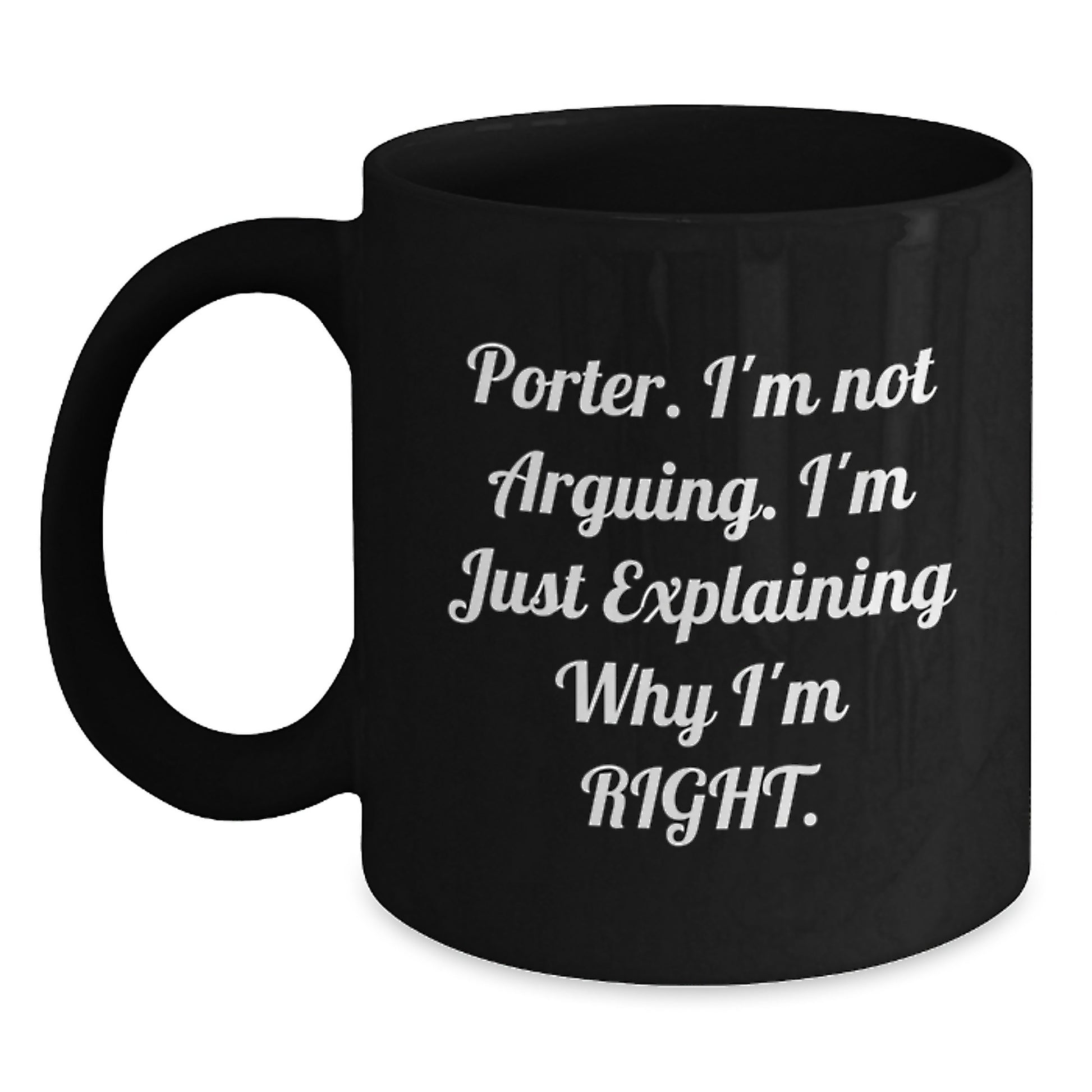 Funny Porter Gifts, Unique Birthday Unique Gifts from Friends, Black Coffee Mug with Quote 'I'm Not Arguing. I'm Just Explaining Why I'm Right.' - Main