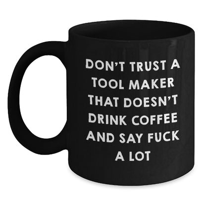 Funny Tool Maker Birthday Unique Gift Ideas Funny Quotes Black Coffee Mug Gifts from Men to Tool Makers - Main