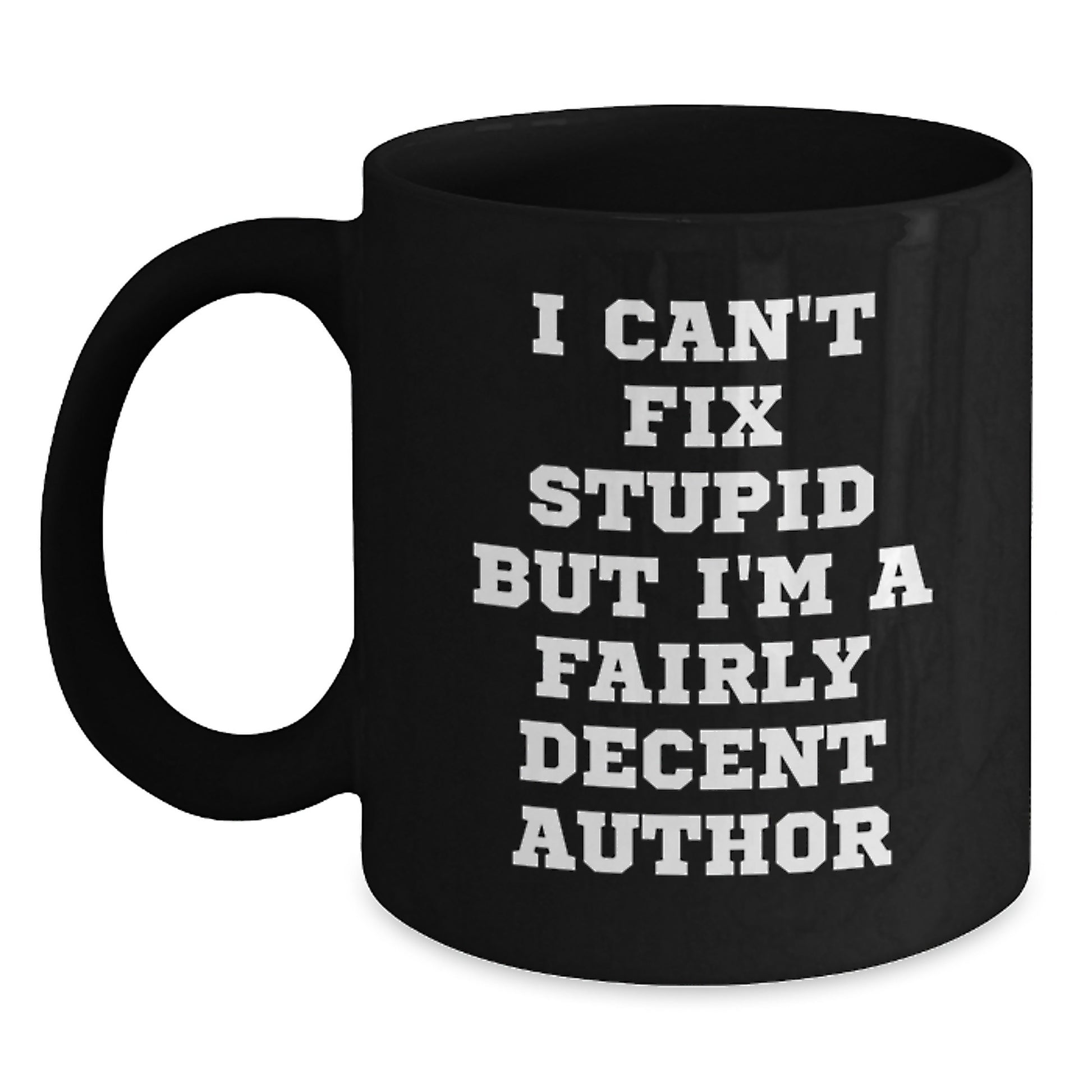 Author Gifts, Funny Christmas Mugs, Black Coffee Mug, I Can't Fix Stupid But I'm A Fairly Decent Author, Gifts from Friends to Author - Main