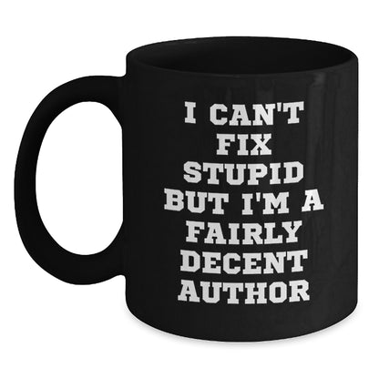 Author Gifts, Funny Christmas Mugs, Black Coffee Mug, I Can't Fix Stupid But I'm A Fairly Decent Author, Gifts from Friends to Author - Main