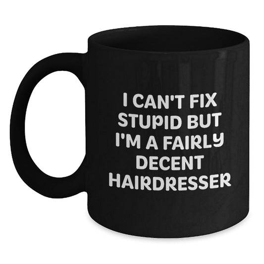 Funny Hairdresser Gifts for Men, Christmas Unique Coffee Mugs from Coworkers, Black Coffee Mug with I Can't Fix Stupid But I'm A Fairly Decent Hairdresser Quote - Main