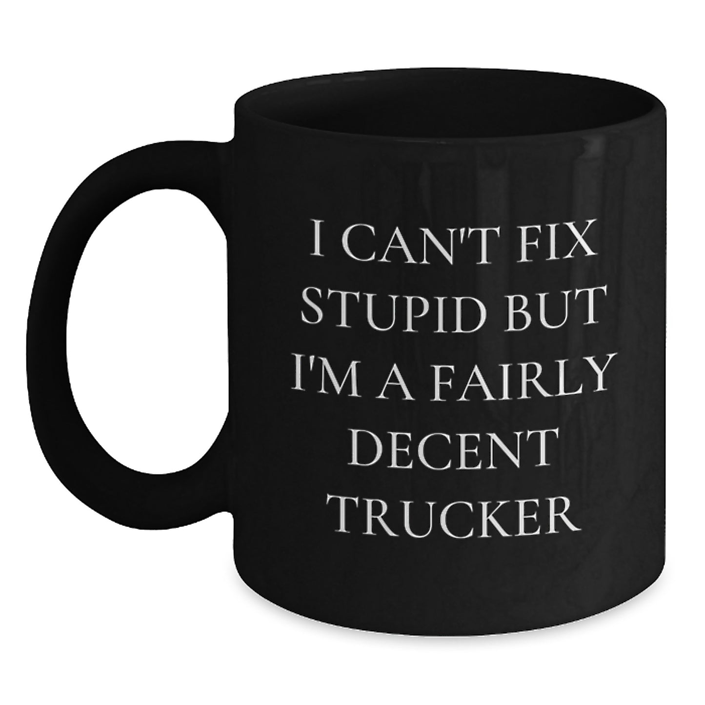 Funny Trucker Gifts from Friends and Family, I Can't Fix Stupid But I'm A Fairly Decent Trucker, Black Coffee Mug for Christmas Unique Gifts - Main