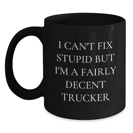 Funny Trucker Gifts from Friends and Family, I Can't Fix Stupid But I'm A Fairly Decent Trucker, Black Coffee Mug for Christmas Unique Gifts - Main