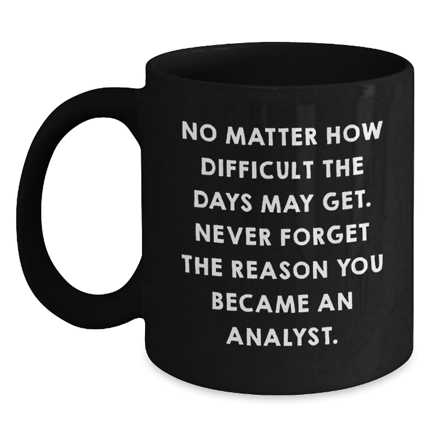 Funny Analyst Quote Black Coffee Mug Gifts from Men to Coworkers - Never Forget the Reason You Became An Analyst - Perfect Christmas Unique Gifts for Analysts - Main