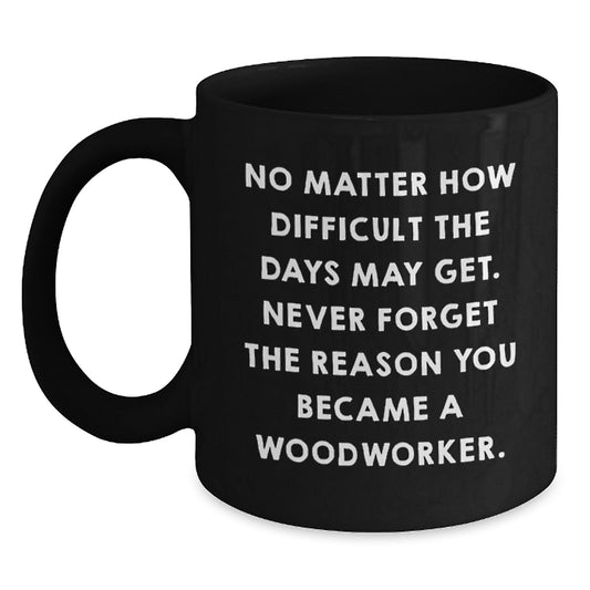 Funny Woodworker Gifts for Him - Black Coffee Mug - 'No Matter How Difficult...' - Main