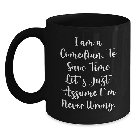Comedian Gifts from Friends, Funny Coffee Mug for Men, Women, and Comedian Fans, Graduation Unique Gifts, 'I Am A Comedian. To Save Time Let's Just Assume I'm Never Wrong.' - Main