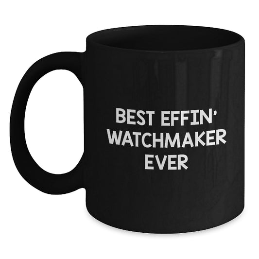 Funny Watchmaker Gifts for Men, Best Effin' Watchmaker Ever, Black Coffee Mug, 11oz or 15oz, Gift from Friends, Unique Graduation Gifts for Watchmaker - Main