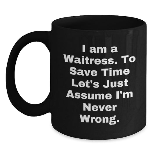 Funny Waitress Gifts 'I Am A Waitress. To Save Time Let's Just Assume I'm Never Wrong.' Black Coffee Mugs for Waitress Birthday Unique Gifts from Family, Friends, Coworkers - Main