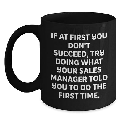 Funny Sales Manager Gifts from Friends and Family, Inspirational Black Coffee Mug for Graduation, 'If At First You Don't Succeed, Try Doing What Your Sales Manager Told You To Do The First Time.' - Main