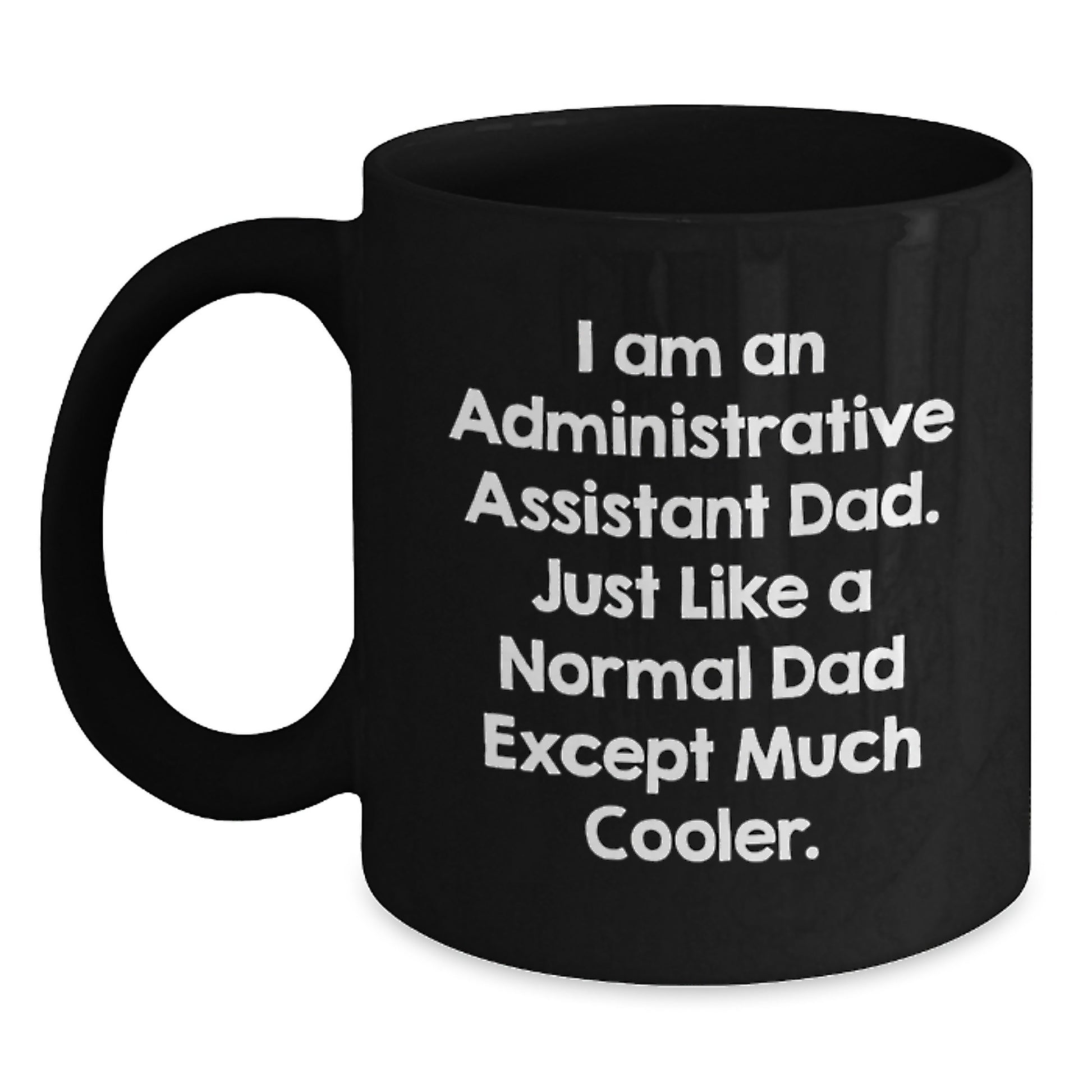 Administrative Assistant Dad Gifts from Men - Funny Black Coffee Mug for Birthday, I Am An Administrative Assistant Dad. Just Like A Normal Dad Except Much Cooler. - Main
