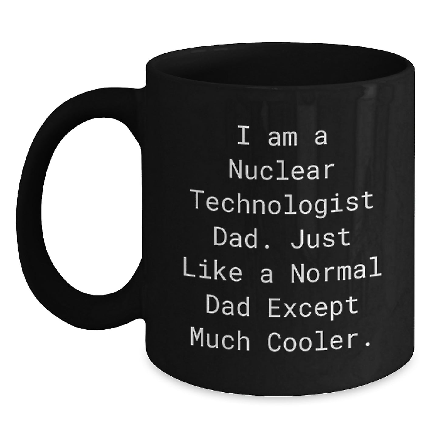 Nuclear Technologist Dad Gifts - Funny Black Coffee Mug for Graduation - Gifts from Men to Nuclear Technologist Dads - Main