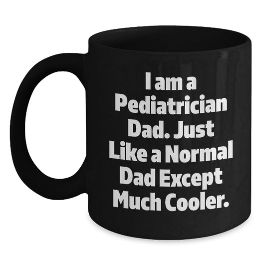Funny Pediatrician Gifts from Dad, 'I Am A Pediatrician Dad. Just Like A Normal Dad Except Much Cooler.' Black Coffee Mug for Pediatrician Graduation - Main