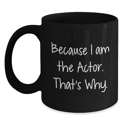 Funny Actor Gifts, Unique Black Coffee Mugs, Because I Am The Actor. That's Why. - Gifts for Actor Friends from Family - Main
