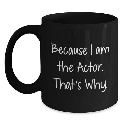 Funny Actor Gifts, Unique Black Coffee Mugs, Because I Am The Actor. That's Why. - Gifts for Actor Friends from Family - Main