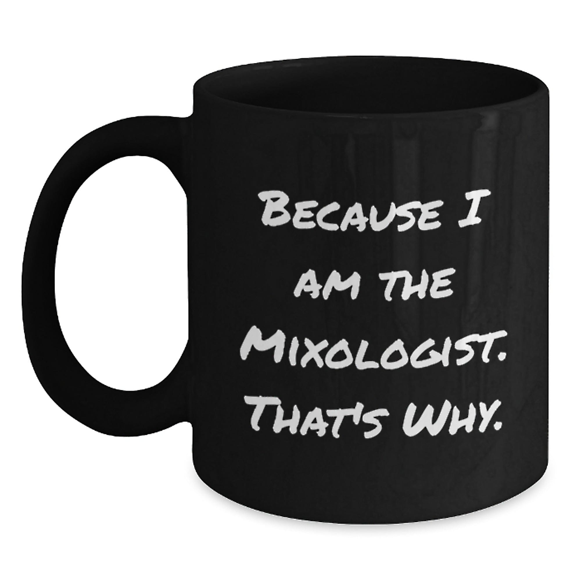 Funny Mixologist Gifts for Him from Friends, Black Coffee Mug with Inspirational Quote, 11oz or 15oz, Microwave and Dishwasher Safe Black / 11oz