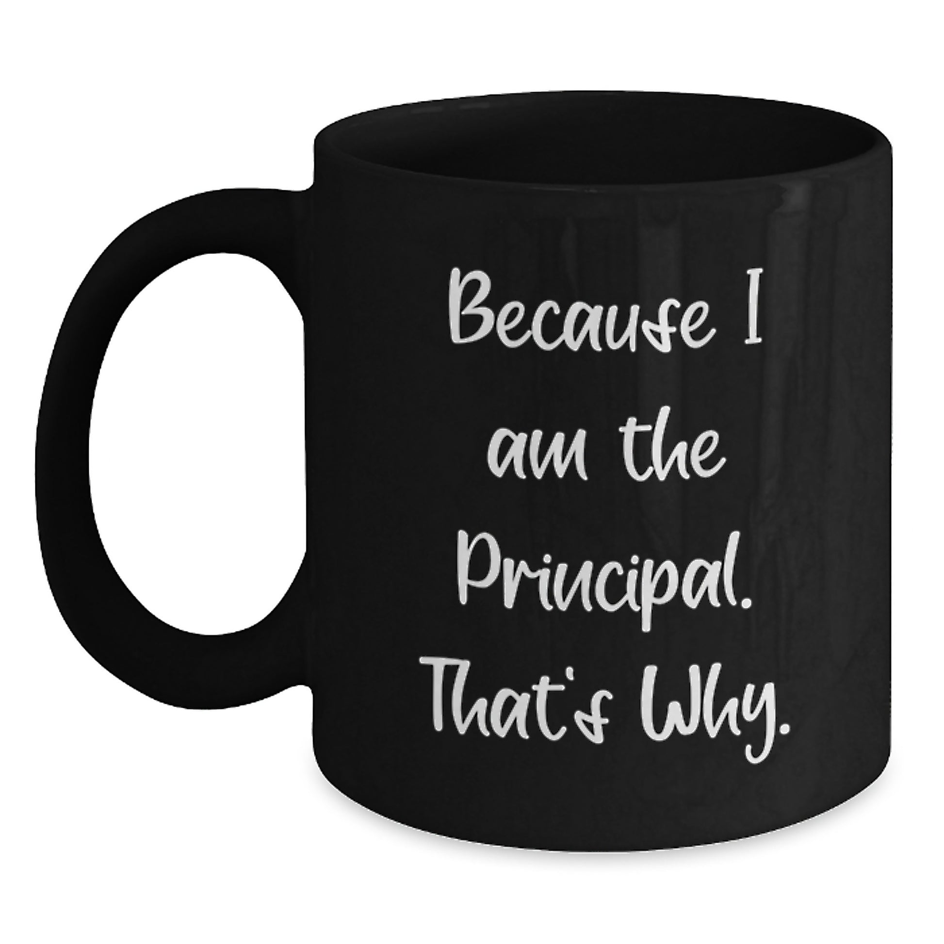 Funny Principal Gifts from Friends - Because I Am The Principal. That's Why. - Black Coffee Mug for Birthday, Unique Gifts for Men, Women, Coworkers, and Family - Main