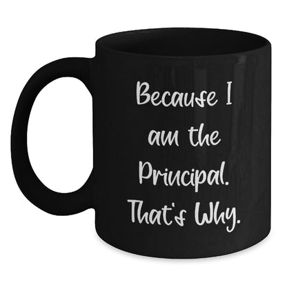 Funny Principal Gifts from Friends - Because I Am The Principal. That's Why. - Black Coffee Mug for Birthday, Unique Gifts for Men, Women, Coworkers, and Family - Main