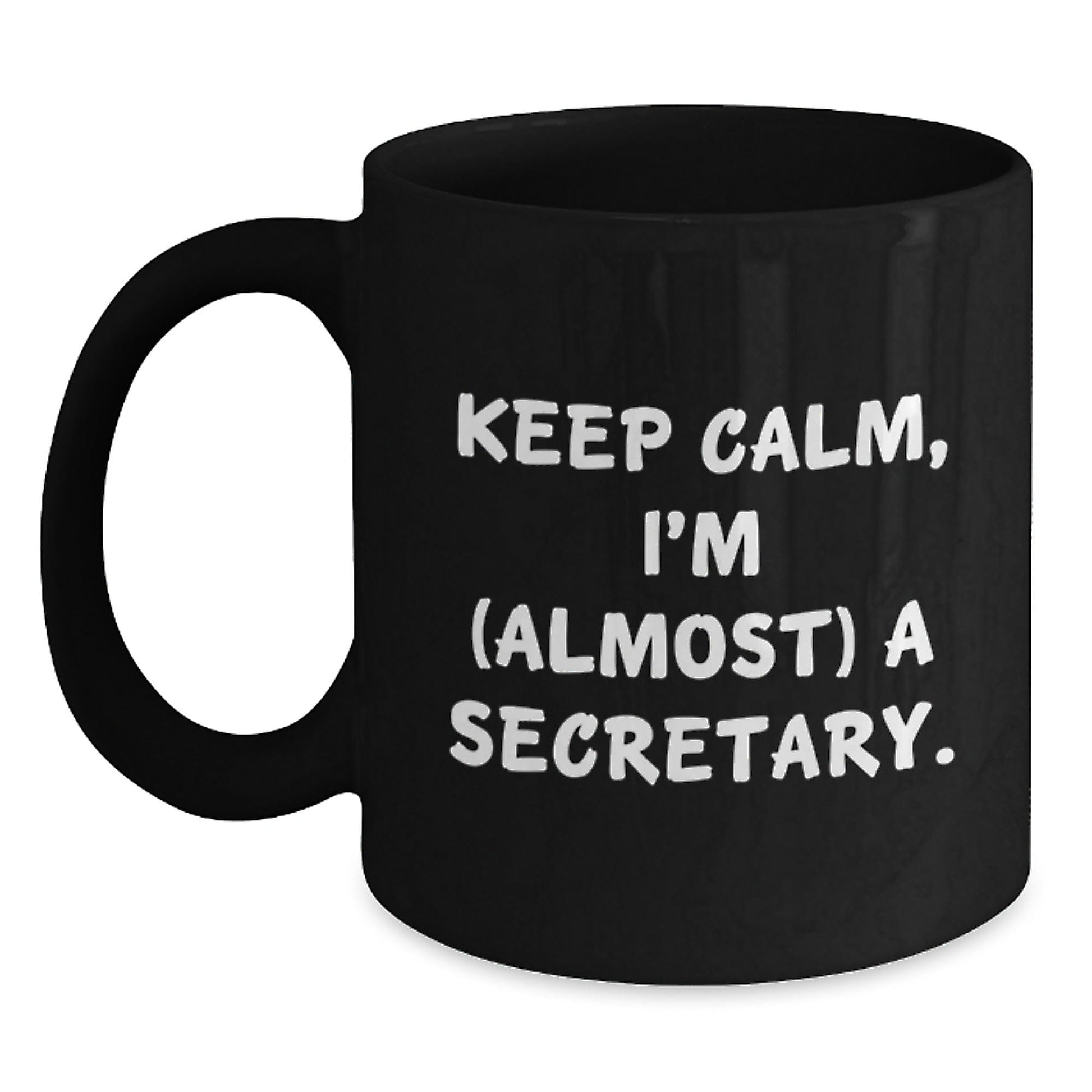Funny Secretary Gifts, Keep Calm I'm (Almost) A Secretary Black Coffee Mug for Birthday, Gifts from Friends, Black Coffee Mug for Secretary, Secretary Lover Black / 11oz