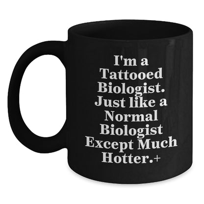 Funny Biologist Gifts for Birthday, I'm A Tattooed Biologist. Just Like A Normal Biologist Except Much Hotter.+, Black Coffee Mug Gifts from Friends to Biologist - Main
