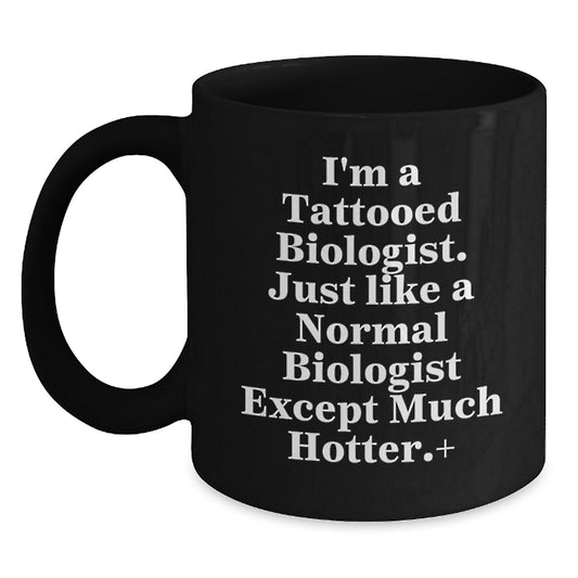 Funny Biologist Gifts for Birthday, I'm A Tattooed Biologist. Just Like A Normal Biologist Except Much Hotter.+, Black Coffee Mug Gifts from Friends to Biologist - Main